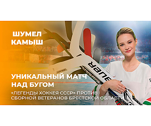 «Шумел Камыш»: «Легенды хоккея СССР» против сборной ветеранов Брестской области